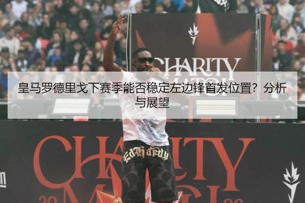 皇马罗德里戈下赛季能否稳定左边锋首发位置？分析与展望