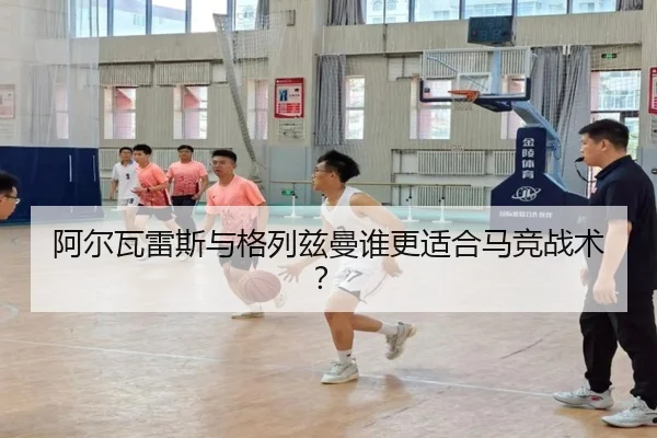 阿尔瓦雷斯与格列兹曼谁更适合马竞战术？